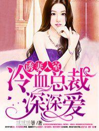 诱妻入室冷血总裁深深爱完整版